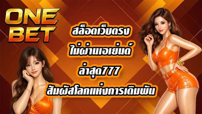 ONEBET สล็อตเว็บตรงไม่ผ่านเอเย่นต์ล่าสุด777
