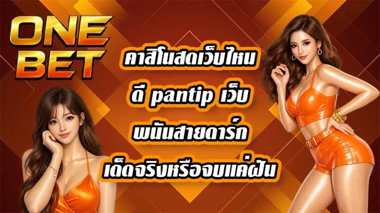 ONEBET คาสิโนสดเว็บไหนดี pantip