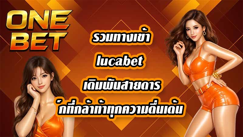 ONEBET รวมทางเข้าlucabet